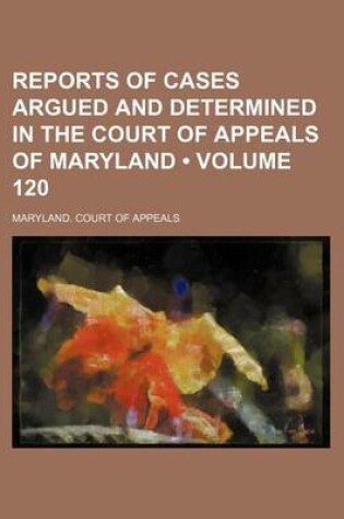 Cover of Reports of Cases Argued and Determined in the Court of Appeals of Maryland (Volume 120)