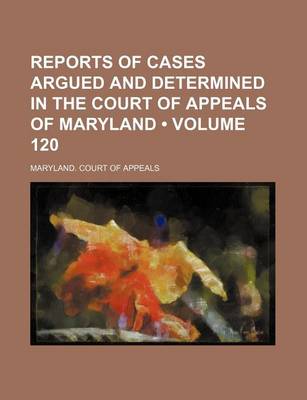 Book cover for Reports of Cases Argued and Determined in the Court of Appeals of Maryland (Volume 120)
