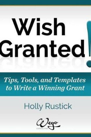 Cover of Wish Granted! Tips, Tools, and Templates to Write a Winning Grant