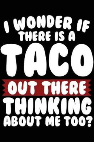 Cover of I Wonder If There Is A Taco Out There Thinking About Me Too?