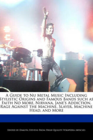 Cover of A Guide to NU Metal Music Including Stylistic Origins and Famous Bands Such as Faith No More, Nirvana, Jane's Addiction, Rage Against the Machine, Slayer, Machine Head, and More