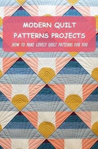 Cover of Modern Quilt Patterns Projects