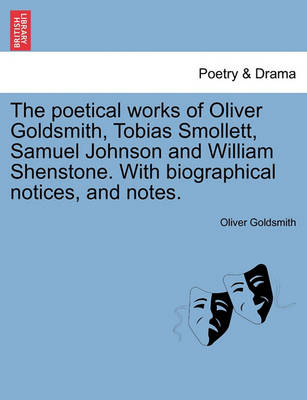 Book cover for The Poetical Works of Oliver Goldsmith, Tobias Smollett, Samuel Johnson and William Shenstone. with Biographical Notices, and Notes.