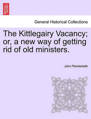 Book cover for The Kittlegairy Vacancy; Or, a New Way of Getting Rid of Old Ministers.