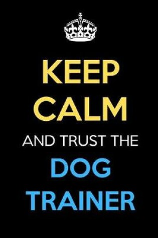 Cover of Keep Calm And Trust The Dog Trainer