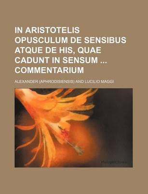 Book cover for In Aristotelis Opusculum de Sensibus Atque de His, Quae Cadunt in Sensum Commentarium