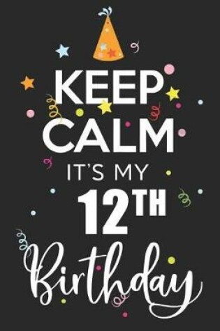 Cover of Keep Calm It's My 12th Birthday