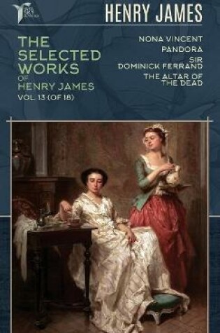 Cover of The Selected Works of Henry James, Vol. 13 (of 18)