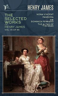 Cover of The Selected Works of Henry James, Vol. 13 (of 18)