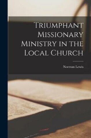 Cover of Triumphant Missionary Ministry in the Local Church