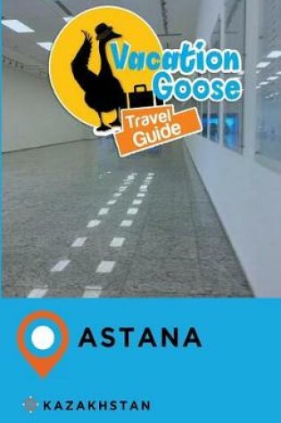 Cover of Vacation Goose Travel Guide Astana Kazakhstan