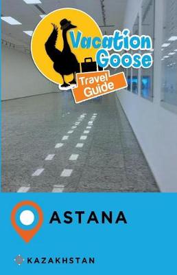 Book cover for Vacation Goose Travel Guide Astana Kazakhstan