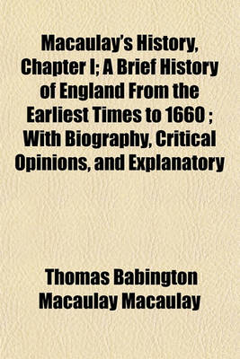 Book cover for Macaulay's History, Chapter I; A Brief History of England from the Earliest Times to 1660; With Biography, Critical Opinions, and Explanatory