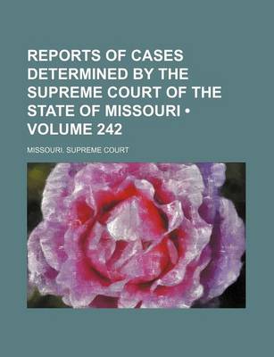 Book cover for Reports of Cases Determined by the Supreme Court of the State of Missouri (Volume 242)