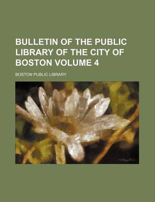 Book cover for Bulletin of the Public Library of the City of Boston Volume 4