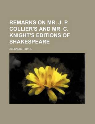 Book cover for Remarks on Mr. J. P. Collier's and Mr. C. Knight's Editions of Shakespeare