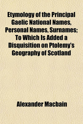 Book cover for Etymology of the Principal Gaelic National Names, Personal Names, Surnames; To Which Is Added a Disquisition on Ptolemy's Geography of Scotland