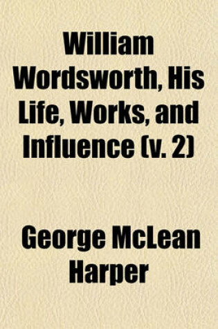 Cover of William Wordsworth, His Life, Works, and Influence (V. 2)