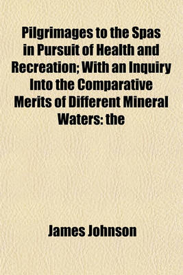 Book cover for Pilgrimages to the Spas in Pursuit of Health and Recreation; With an Inquiry Into the Comparative Merits of Different Mineral Waters