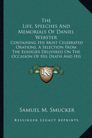 Cover of The Life, Speeches and Memorials of Daniel Webster the Life, Speeches and Memorials of Daniel Webster