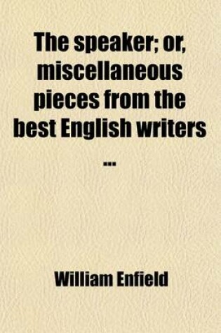 Cover of The Speaker; Or, Miscellaneous Pieces from the Best English Writers. to Which Is Prefixed an Essay on Elocution