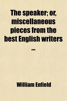 Book cover for The Speaker; Or, Miscellaneous Pieces from the Best English Writers. to Which Is Prefixed an Essay on Elocution