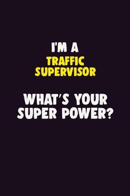 Book cover for I'M A Traffic Supervisor, What's Your Super Power?