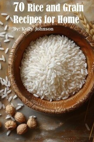 Cover of 70 Rice and Grain Recipes for Home