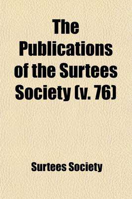 Book cover for The Publications of the Surtees Society (Volume 76)