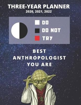 Book cover for 3 Year Monthly Planner For 2020, 2021, 2022 - Best Gift For Anthropologist - Funny Yoda Quote Appointment Book - Three Years Weekly Agenda Logbook For Anthropology Graduate