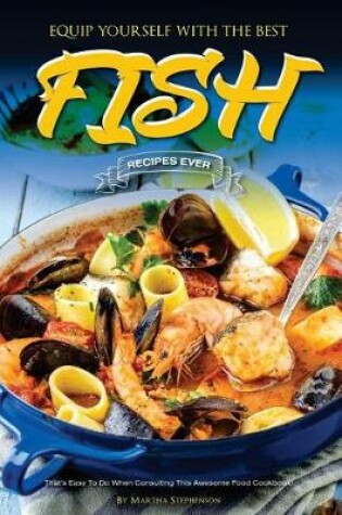 Cover of Equip Yourself with the Best Fish Recipes Ever