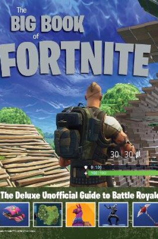 Cover of Big Book of Fortnite: the Deluxe Unofficial Guide to Battle Royale