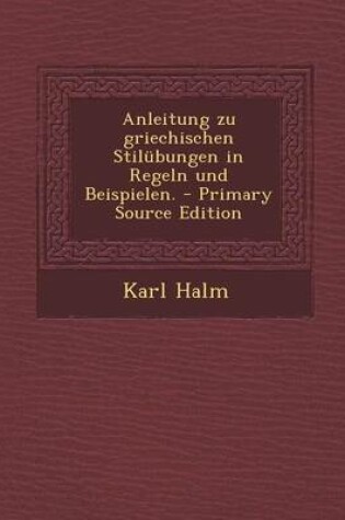 Cover of Anleitung Zu Griechischen Stilubungen in Regeln Und Beispielen. - Primary Source Edition