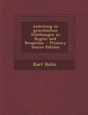 Book cover for Anleitung Zu Griechischen Stilubungen in Regeln Und Beispielen. - Primary Source Edition