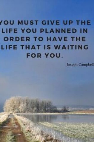 Cover of You must give up the life you planned in order to have the life that is waiting for you.