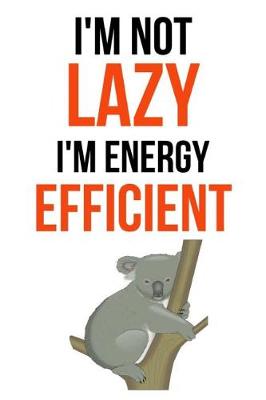 Book cover for I'm Not Lazy, I'm Energy Efficient