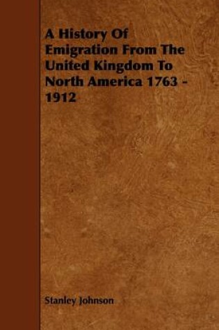 Cover of A History Of Emigration From The United Kingdom To North America 1763 - 1912