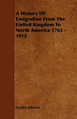 Book cover for A History Of Emigration From The United Kingdom To North America 1763 - 1912