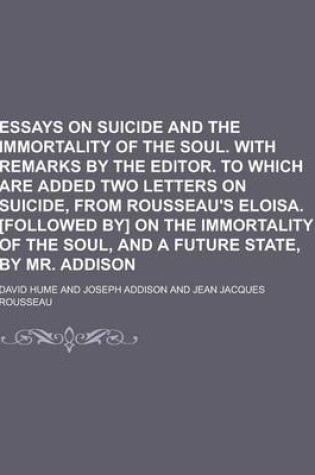 Cover of Essays on Suicide and the Immortality of the Soul. with Remarks by the Editor. to Which Are Added Two Letters on Suicide, from Rousseau's Eloisa. [Fol