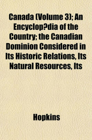 Cover of Canada (Volume 3); An Encyclopaedia of the Country; The Canadian Dominion Considered in Its Historic Relations, Its Natural Resources, Its