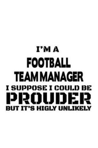 Cover of I'm A Football Team Manager I Suppose I Could Be Prouder But It's Highly Unlikely
