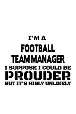 Book cover for I'm A Football Team Manager I Suppose I Could Be Prouder But It's Highly Unlikely