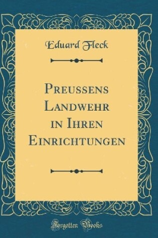 Cover of Preussens Landwehr in Ihren Einrichtungen (Classic Reprint)