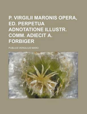 Book cover for P. Virgilii Maronis Opera, Ed. Perpetua Adnotatione Illustr. Comm. Adiecit A. Forbiger