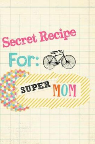 Cover of Secret Recipe for Super Mom