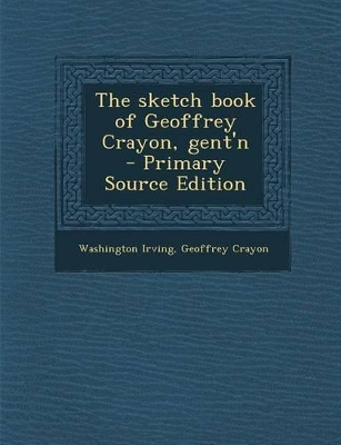 Book cover for The Sketch Book of Geoffrey Crayon, Gent'n - Primary Source Edition