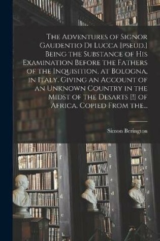 Cover of The Adventures of Signor Gaudentio di Lucca [pseud.] Being the Substance of His Examination Before the Fathers of the Inquisition, at Bologna, in Italy. Giving an Account of an Unknown Country in the Midst of the Desarts [!] of Africa. Copied From The...