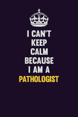 Book cover for I can't Keep Calm Because I Am A Pathologist