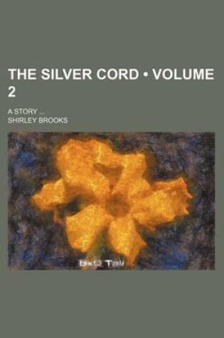 Cover of The Silver Cord (Volume 2); A Story