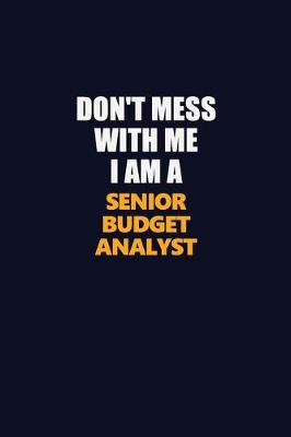 Book cover for Don't Mess With Me I Am A Senior Budget Analyst